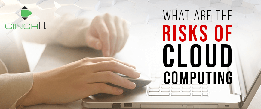 Riskc of cloud computing can be mitigated with the expertise of Cinch I.T's support staff located in Framingham, MA; Marlborough, MA; Newton, MA; Taunton, MA; Woburn, MA; Worcester, MA; Troy, MI; Vinings, GA