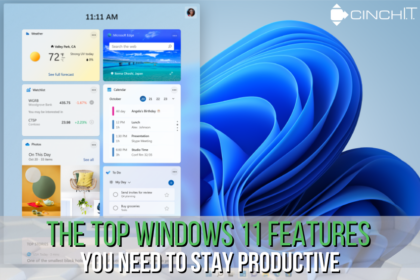 windows 11 features, management I.T. services, I.T. support companies, managed service provider, business I.T. support, computer support - The Top Windows 11 Features You Need to Stay Productive - Cinch I.T. Blog