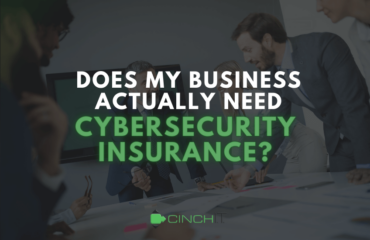 Does My Business Actually Need Cybersecurity Insurance - managed I.T. services, I.T. solutions, business I.T. support, I.T. support services, managed service provider - Cinch I.T.